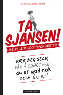 Ta sjansen! Selvtillitskoden for jenter av Katty Kay og Claire Shipman (Ebok)