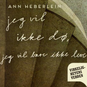 Jeg vil ikke dø, jeg vil bare ikke leve av Ann Heberlein (Nedlastbar lydbok)