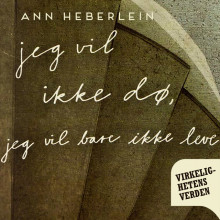 Jeg vil ikke dø, jeg vil bare ikke leve av Ann Heberlein (Nedlastbar lydbok)