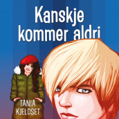 Kanskje kommer aldri av Tania Kjeldset (Nedlastbar lydbok)