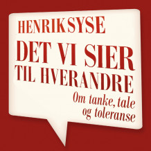 Det vi sier til hverandre - Om tanke, tale og toleranse av Henrik Syse (Nedlastbar lydbok)