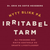 Nytt blikk på irritabel tarm - Bli friskere med riktig kosthold og smarte livsstilsgrep av Erik Hexeberg og Sofie Hexeberg (Nedlastbar lydbok)